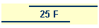 25 F